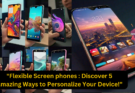 “Flexible Screen phones : Discover 5 Amazing Ways to Personalize Your Device!”